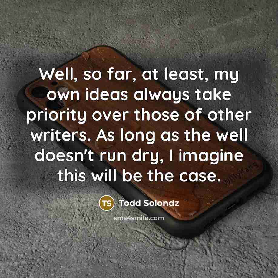 “Well, so far, at least, my own ideas always take…” quote by Todd Solondz