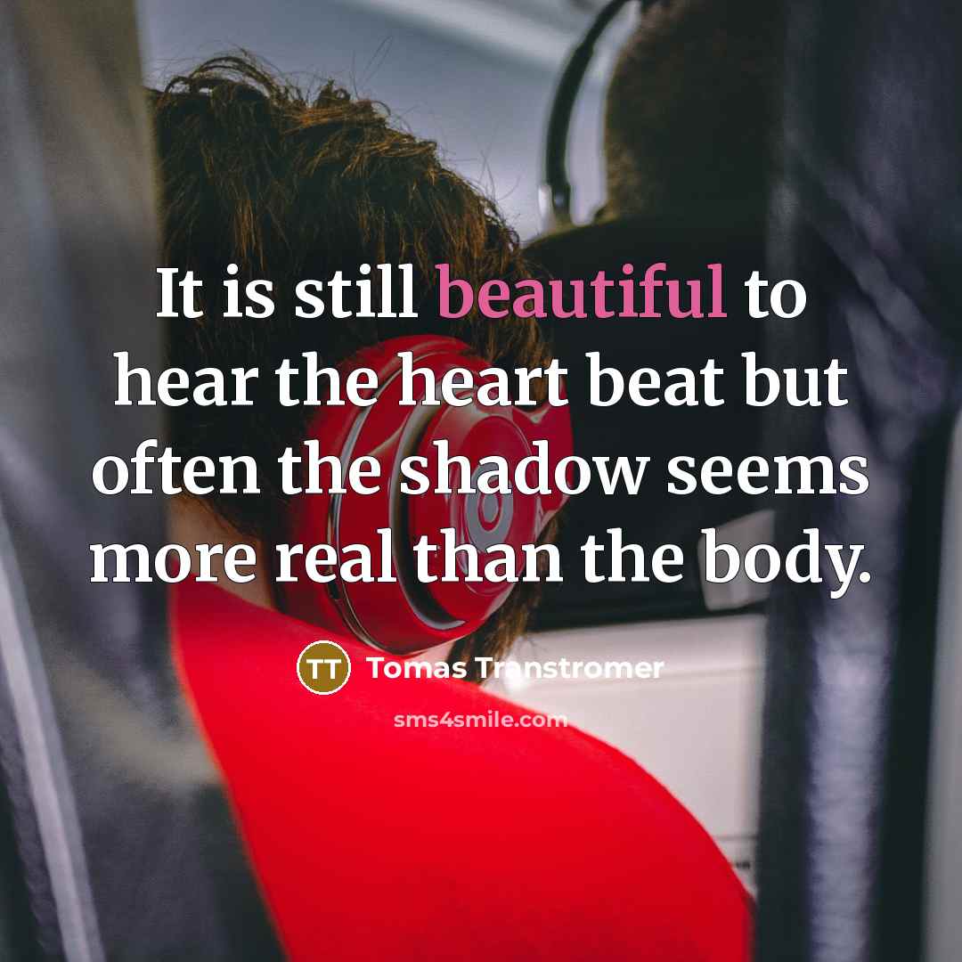 “It is still beautiful to hear the heart beat but…” quote by Tomas Transtromer