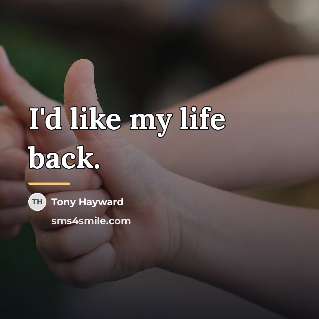 “I'd like my life back.…” quote by Tony Hayward