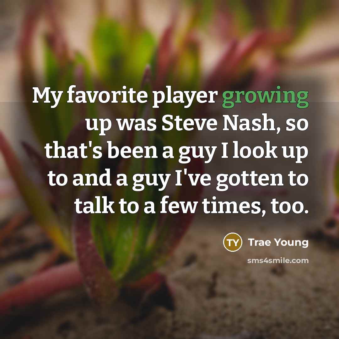“My favorite player growing up was Steve Nash, so that's…” quote by Trae Young