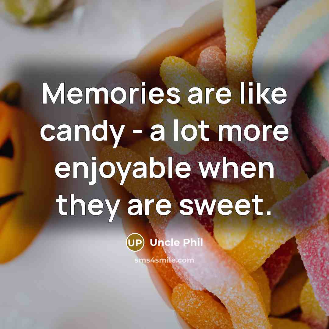 “Memories are like candy - a lot more enjoyable when they are sweet.” quote by Uncle Phil