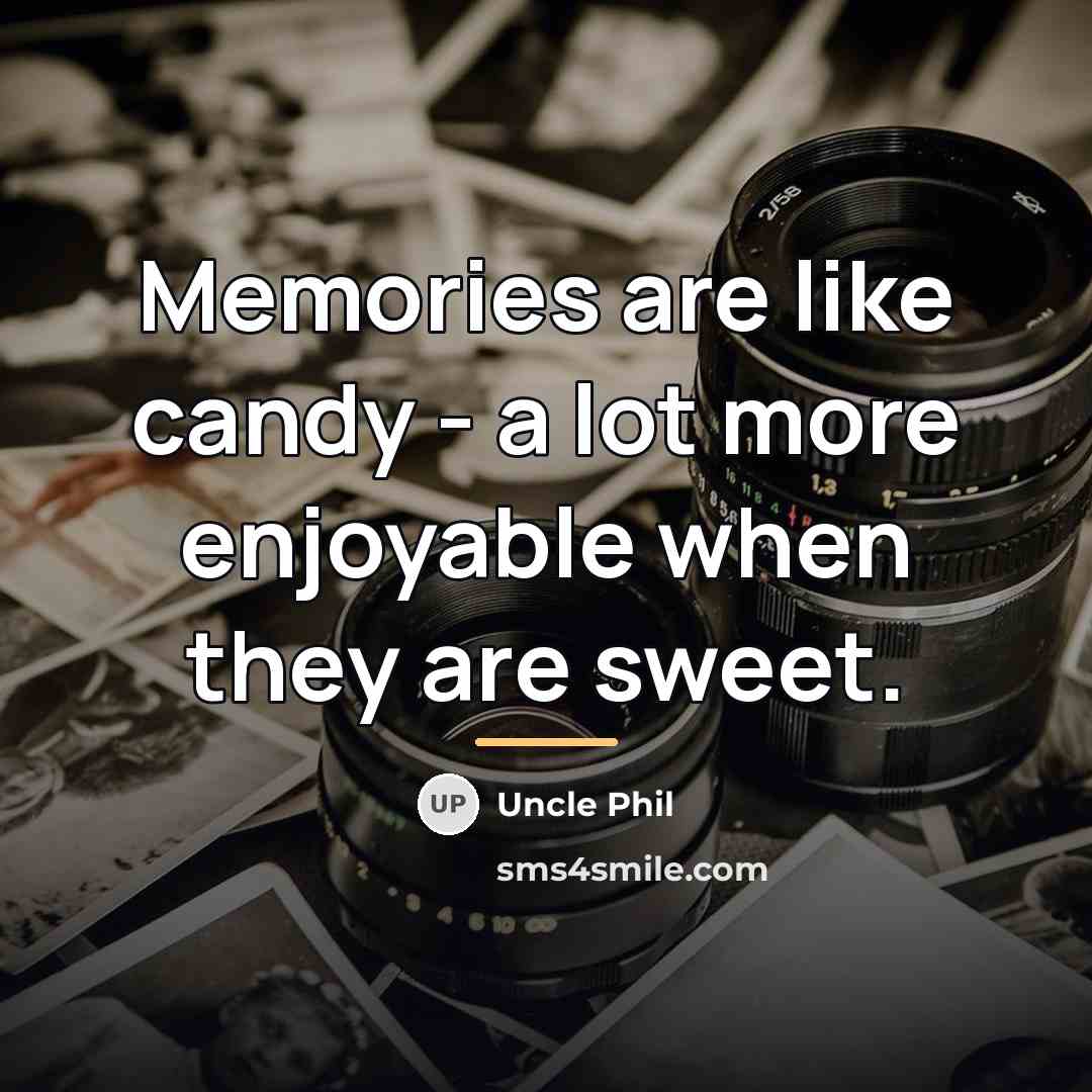 “Memories are like candy - a lot more enjoyable when…” quote by Uncle Phil