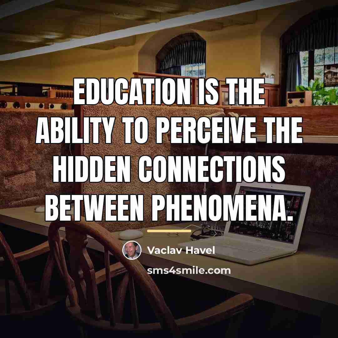 “Education is the ability to perceive the hidden connections between…” quote by Vaclav Havel