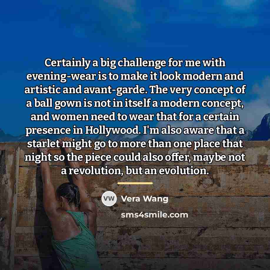 “Certainly a big challenge for me with evening-wear is to…” quote by Vera Wang