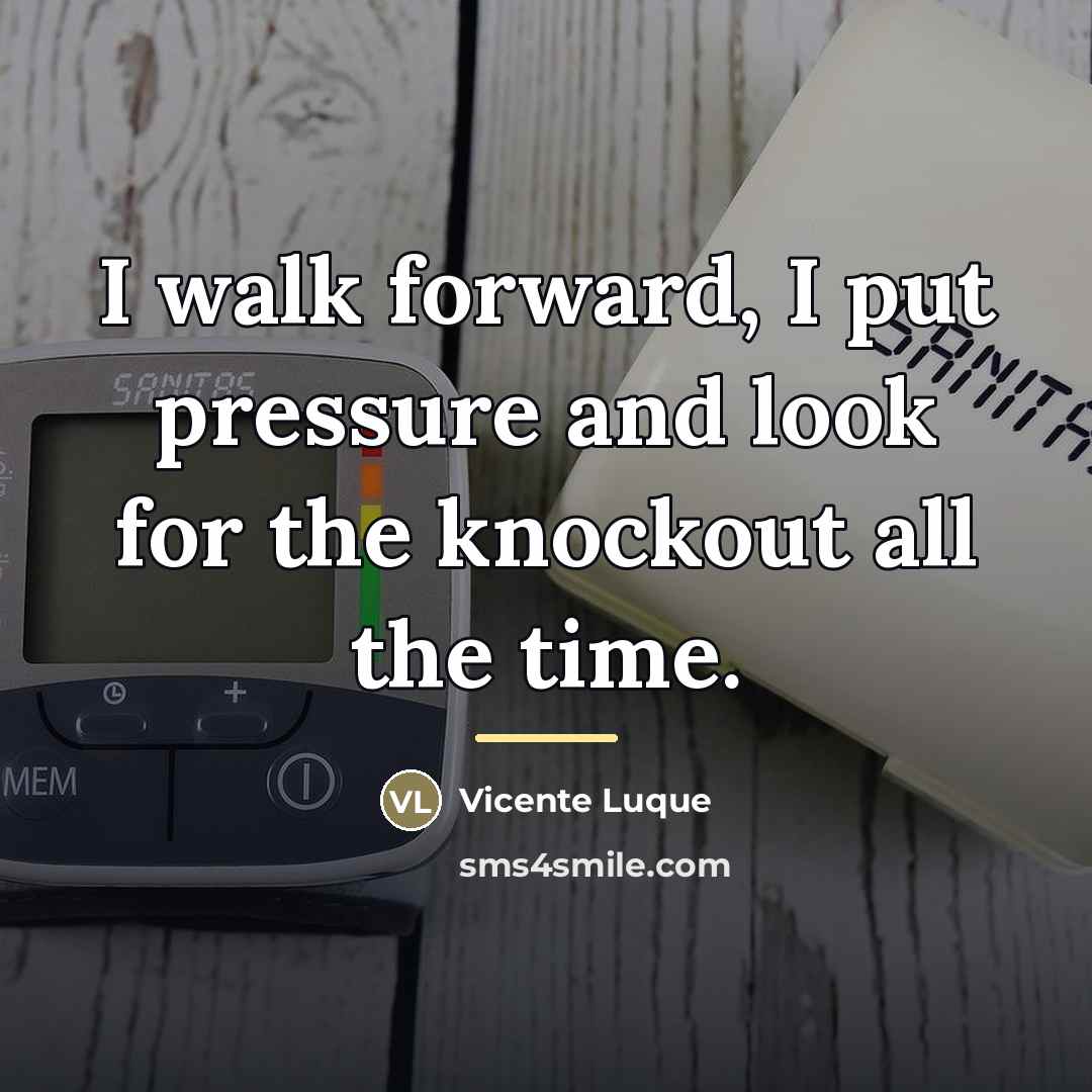 “I walk forward, I put pressure and look for the…” quote by Vicente Luque