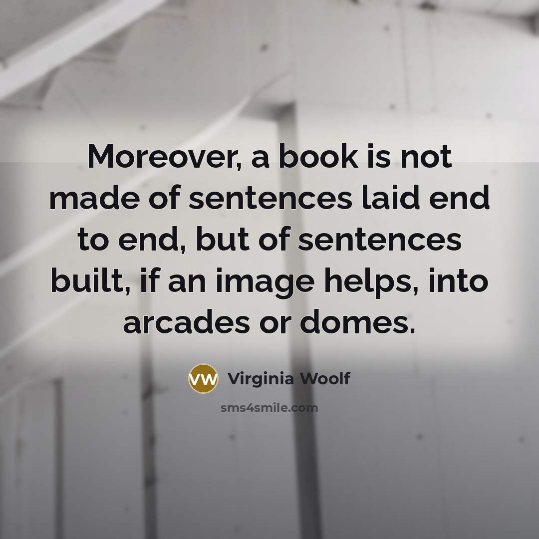 “Moreover, a book is not made of sentences laid end…” quote by Virginia Woolf