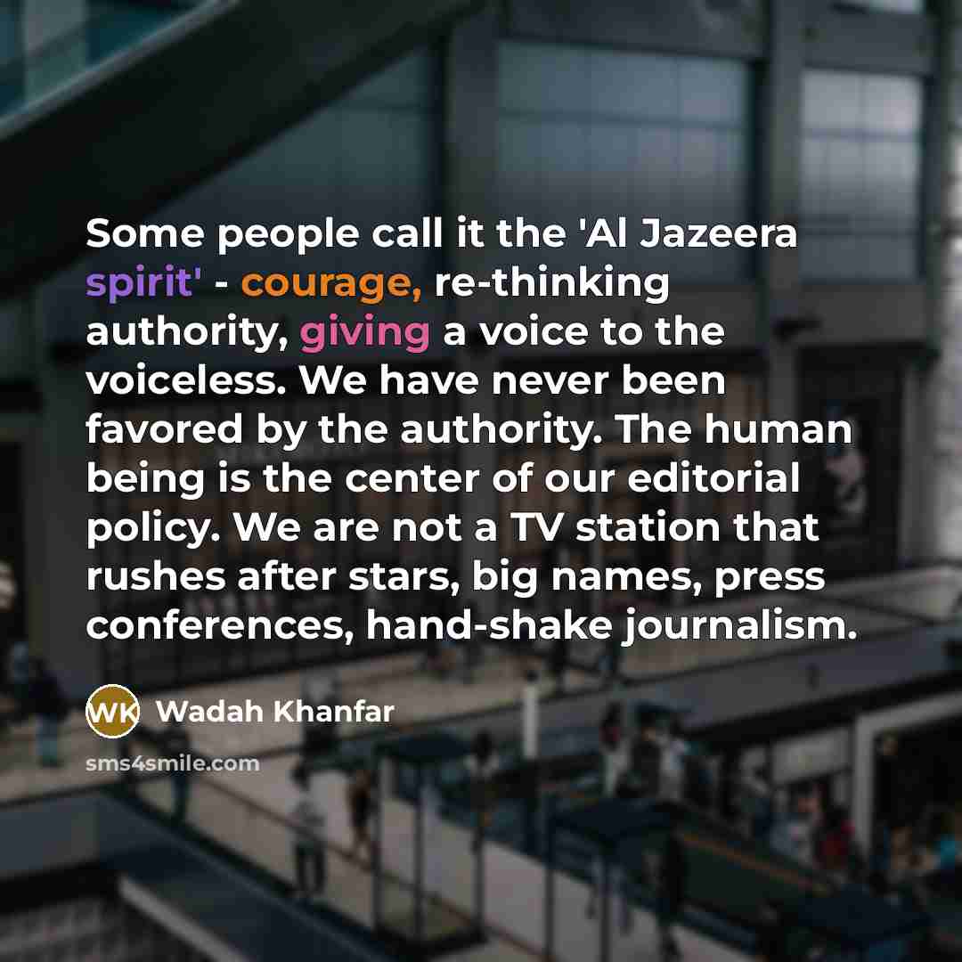 “Some people call it the 'Al Jazeera spirit' - courage,…” quote by Wadah Khanfar