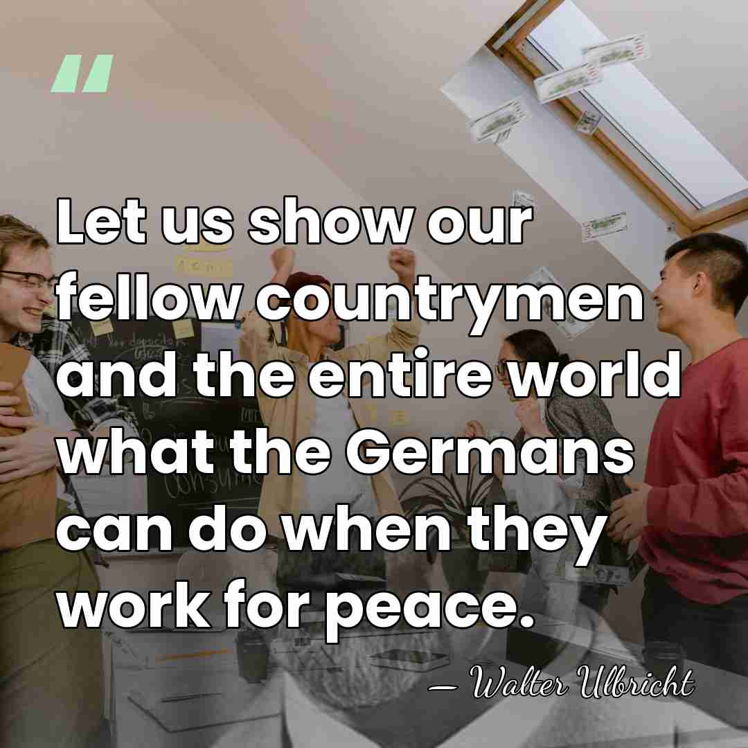 Let us show our fellow countrymen and the entire world what the&hellip; - Walter Ulbricht