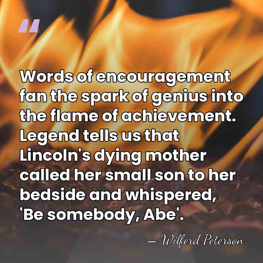 Words of encouragement fan the spark of genius into the flame of&hellip; - Wilferd Peterson