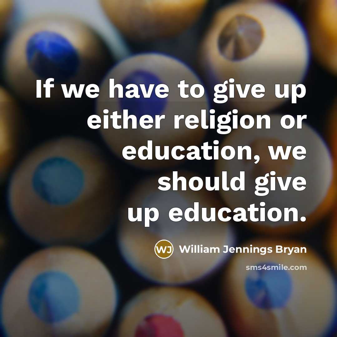 “If we have to give up either religion or education,…” quote by William Jennings Bryan