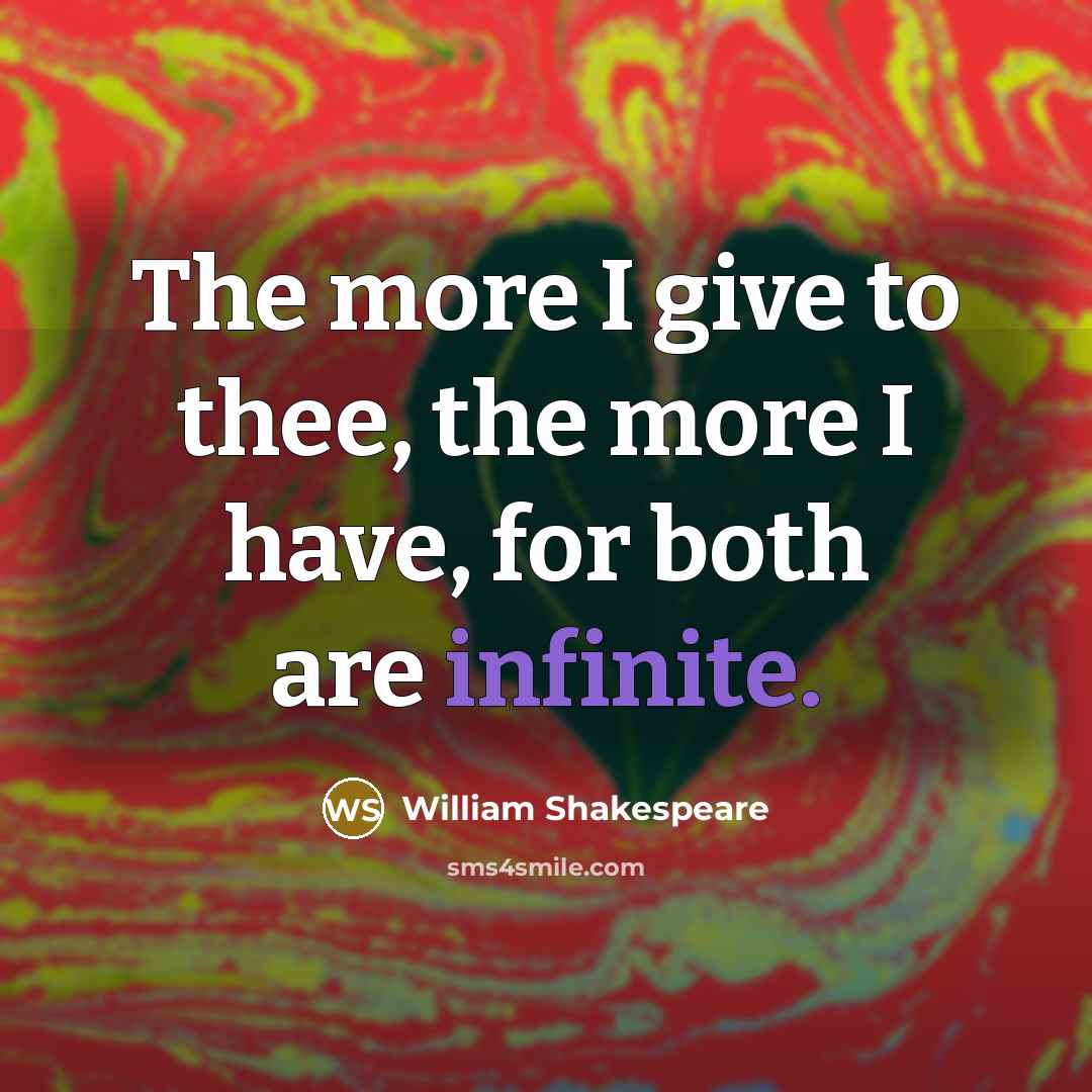 “The more I give to thee, the more I have,…” quote by William Shakespeare