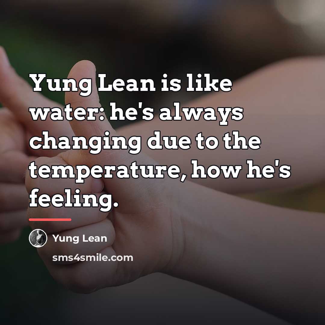 “Yung Lean is like water: he's always changing due to…” quote by Yung Lean