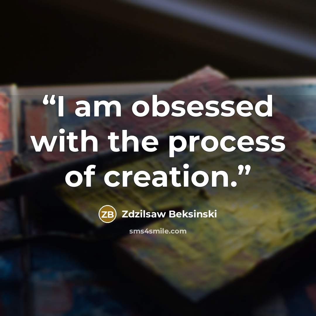 “I am obsessed with the process of creation.” quote by Zdzilsaw Beksinski