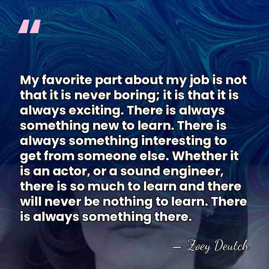 My favorite part about my job is not that it is never&hellip; - Zoey Deutch