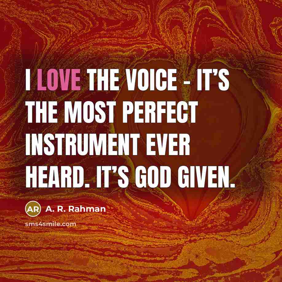 “I love the voice - it’s the most perfect instrument…” quote by A. R. Rahman