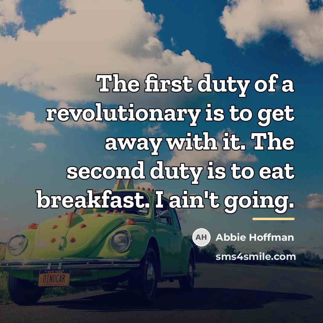 “The first duty of a revolutionary is to get away…” quote by Abbie Hoffman