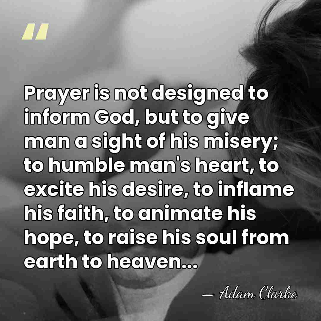 Prayer is not designed to inform God, but to give man a&hellip; - Adam Clarke