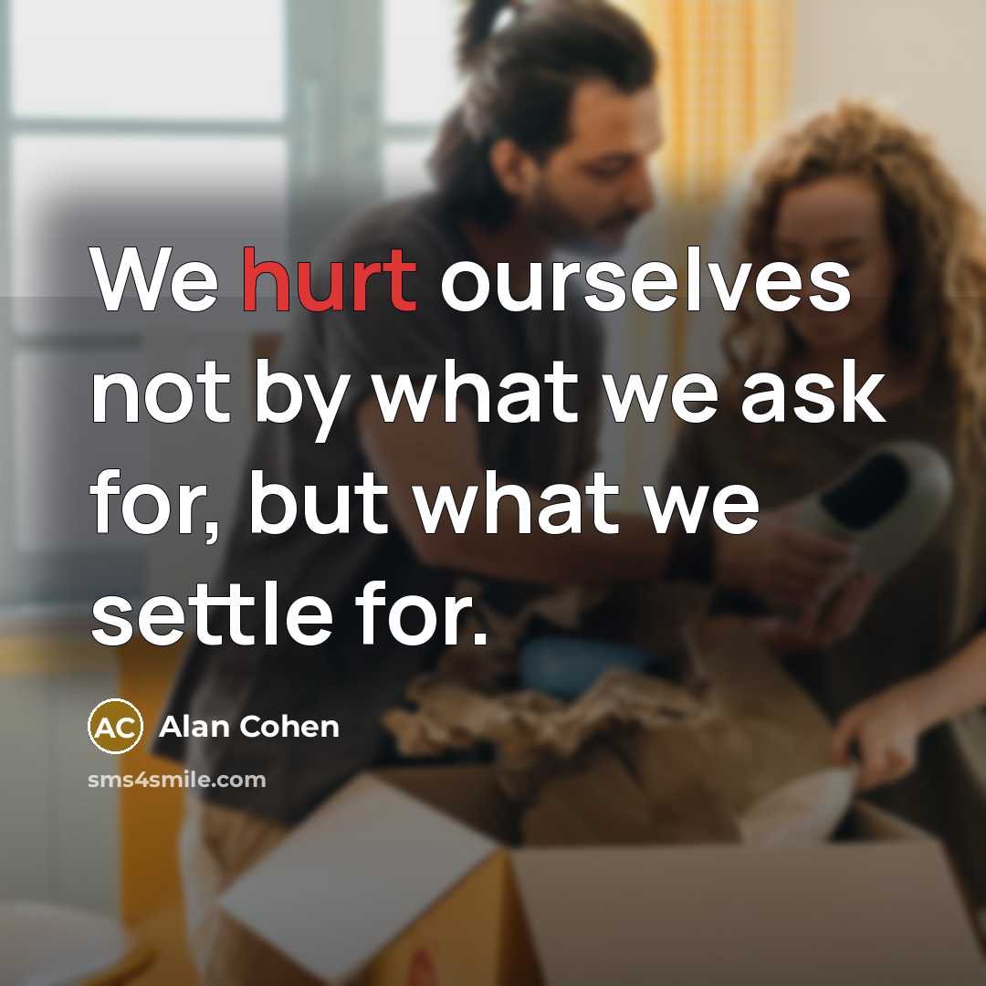 “We hurt ourselves not by what we ask for, but…” quote by Alan Cohen