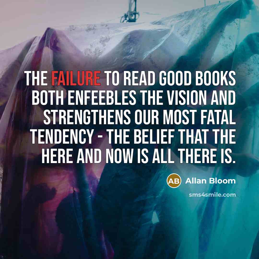 “The failure to read good books both enfeebles the vision…” quote by Allan Bloom