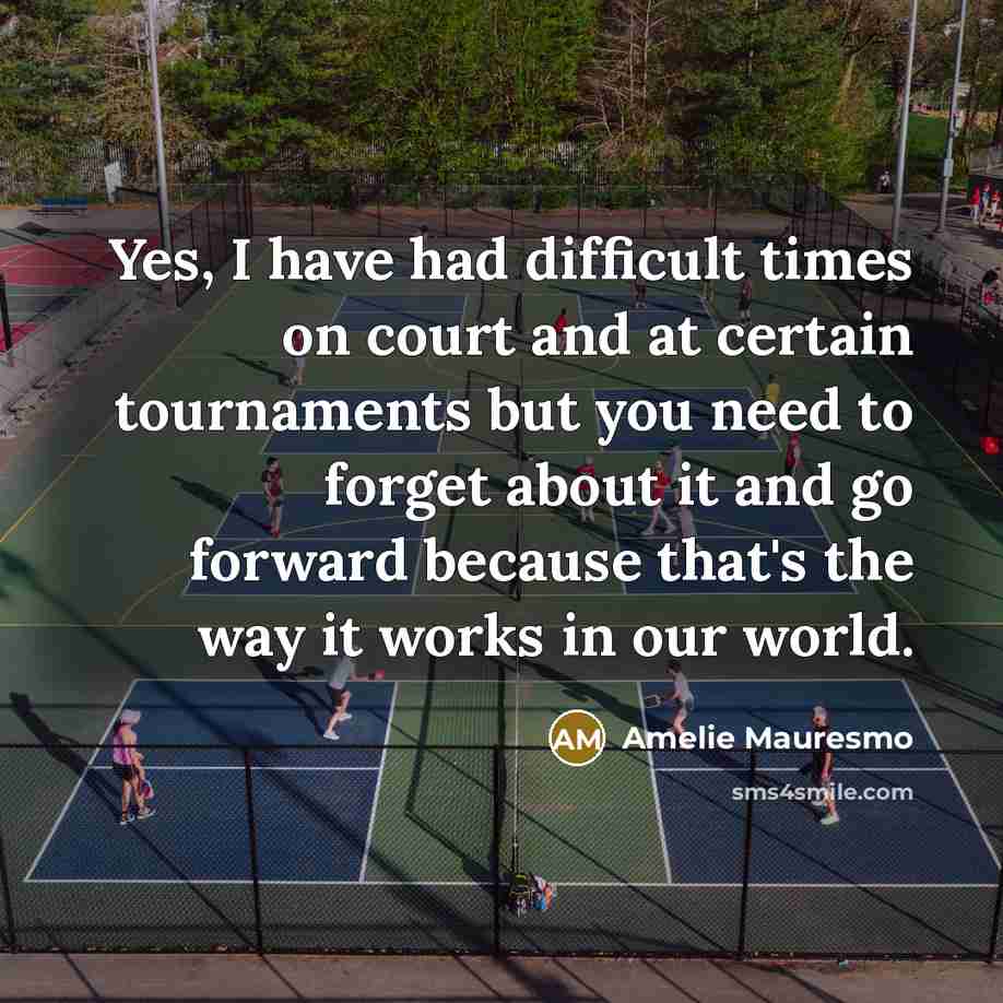 “Yes, I have had difficult times on court and at…” quote by Amelie Mauresmo
