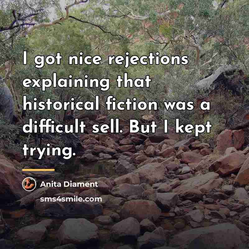 “I got nice rejections explaining that historical fiction was a…” quote by Anita Diament