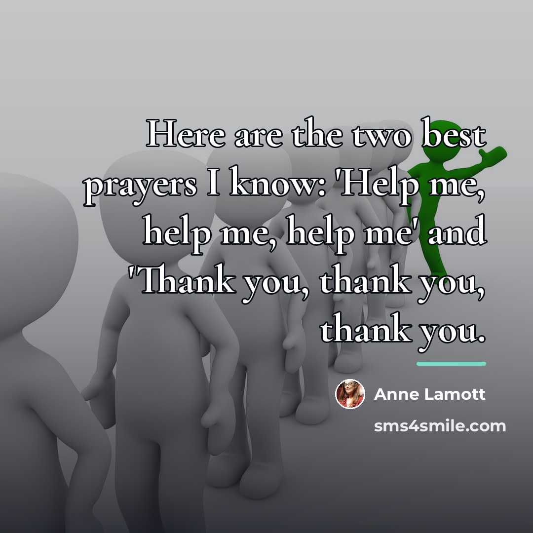“Here are the two best prayers I know: 'Help me,…” quote by Anne Lamott