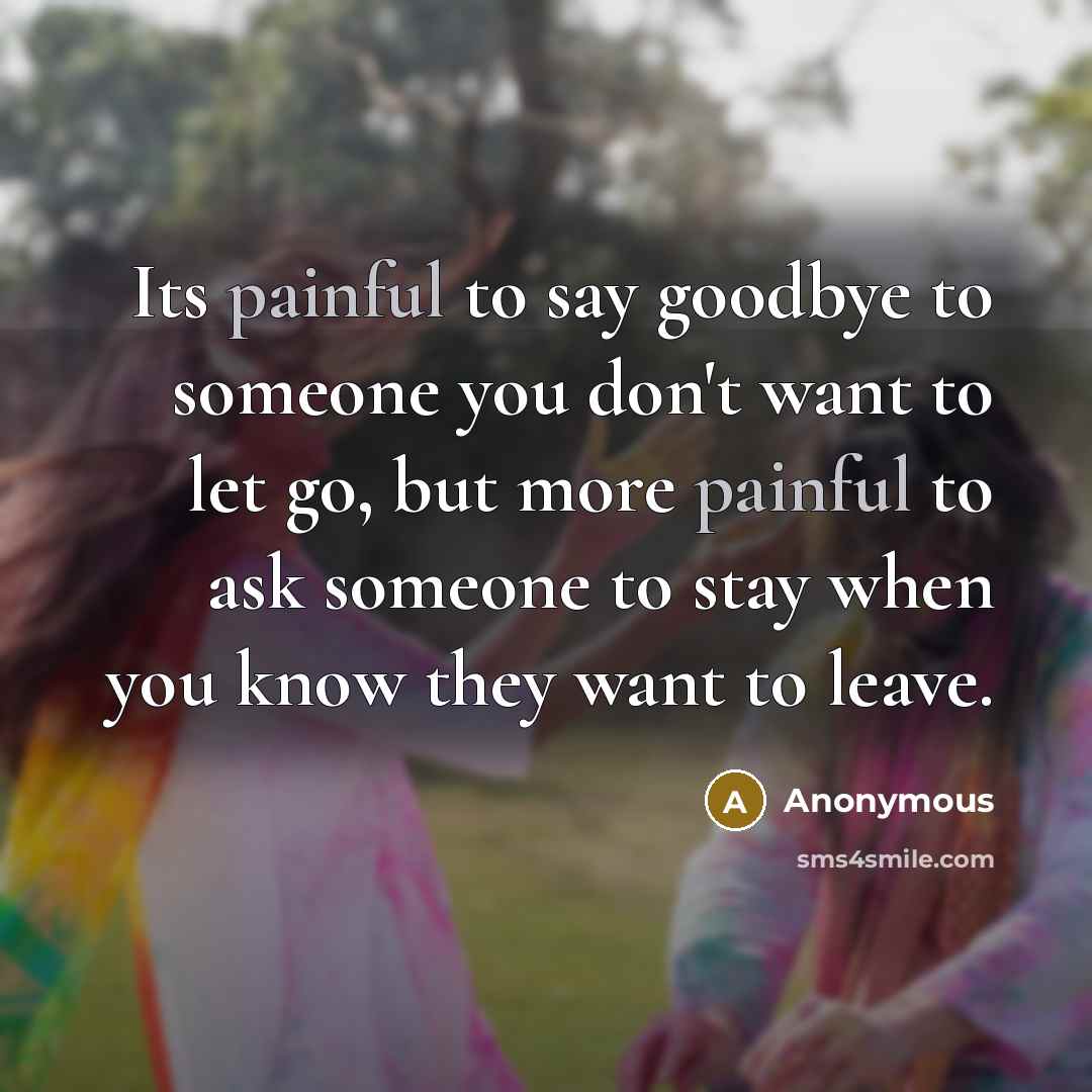 “Its painful to say goodbye to someone you don't want…” quote by Anonymous