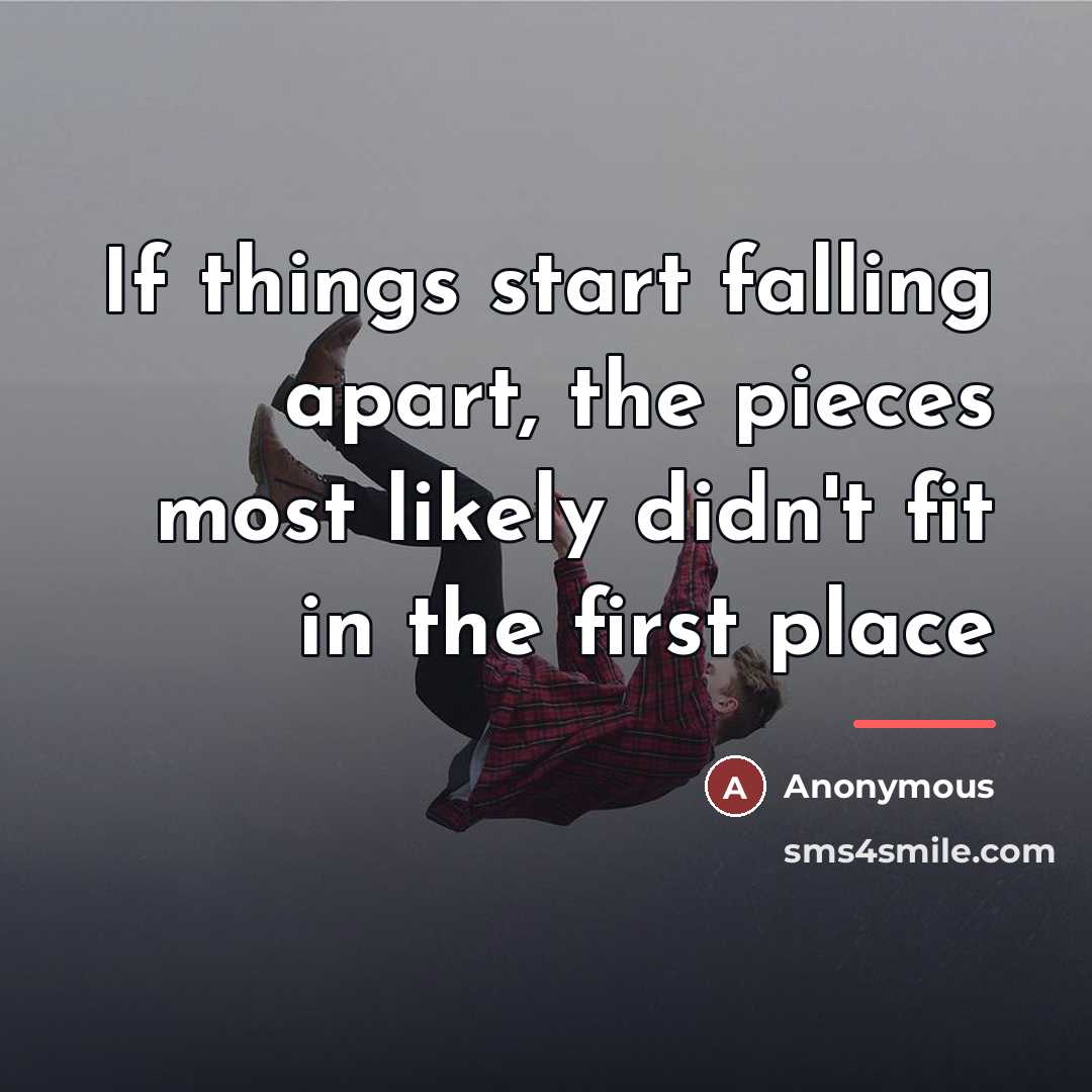 “If things start falling apart, the pieces most likely didn't…” quote by Anonymous