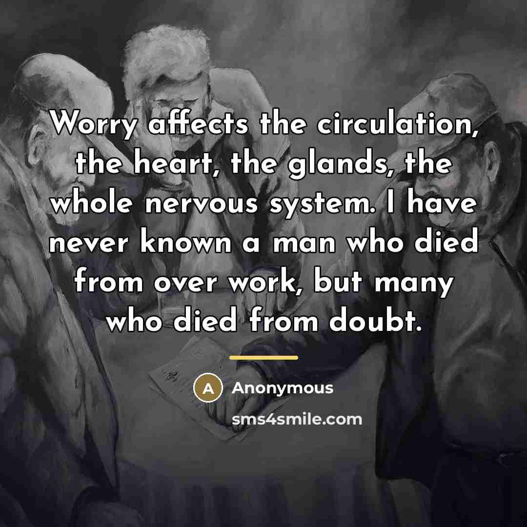 “Worry affects the circulation, the heart, the glands, the whole…” quote by Anonymous