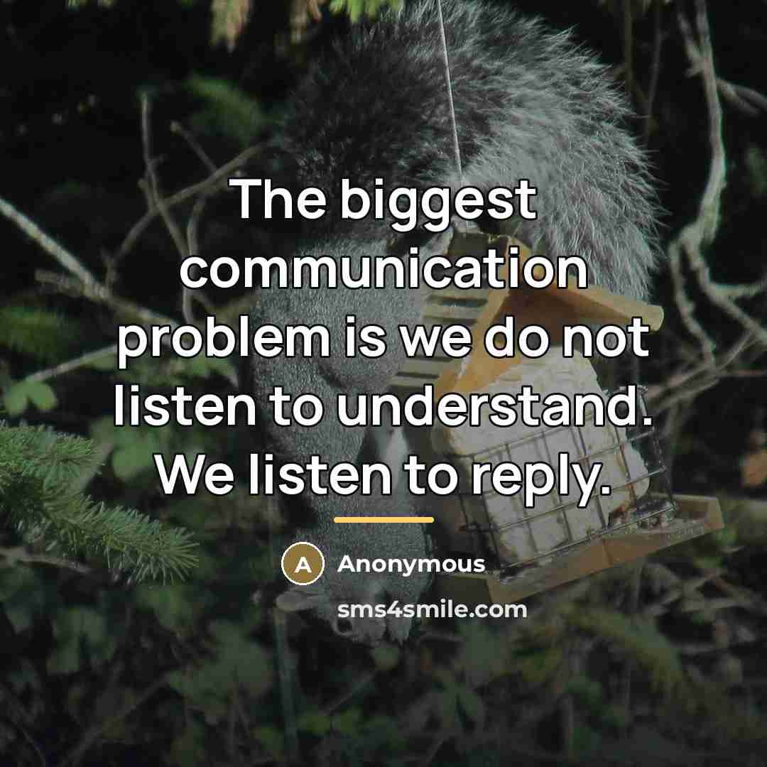 “The biggest communication problem is we do not listen to…” quote by Anonymous