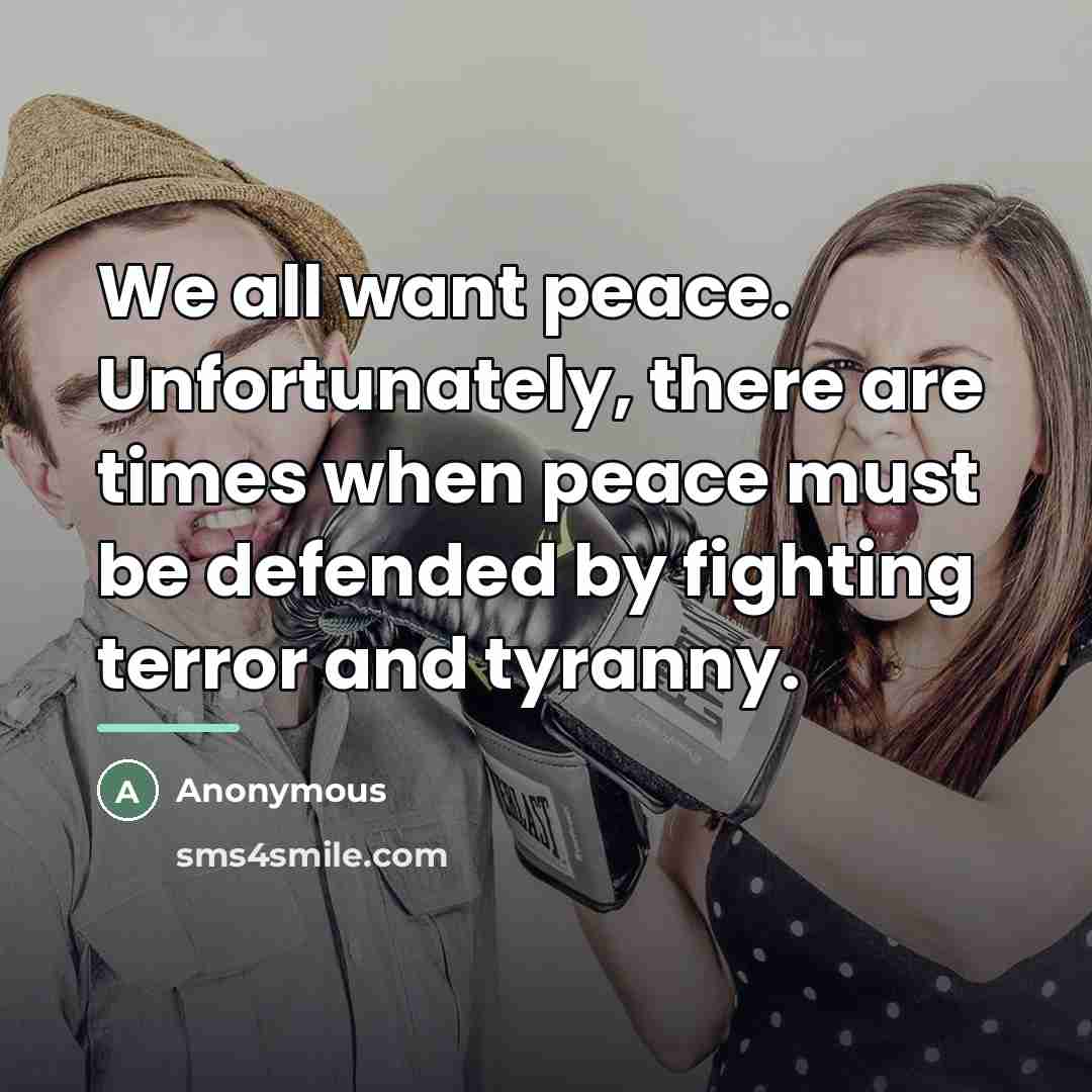 “We all want peace. Unfortunately, there are times when peace…” quote by Anonymous