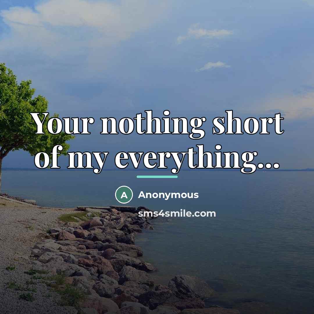 “Your nothing short of my everything...…” quote by Anonymous