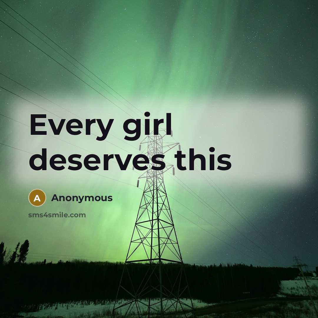“Every girl deserves this…” quote by Anonymous