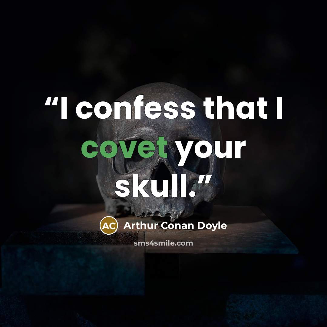 “I confess that I covet your skull.” quote by Arthur Conan Doyle