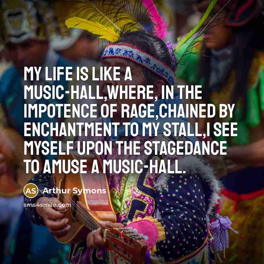 “My life is like a music-hall,Where, in the impotence of…” quote by Arthur Symons