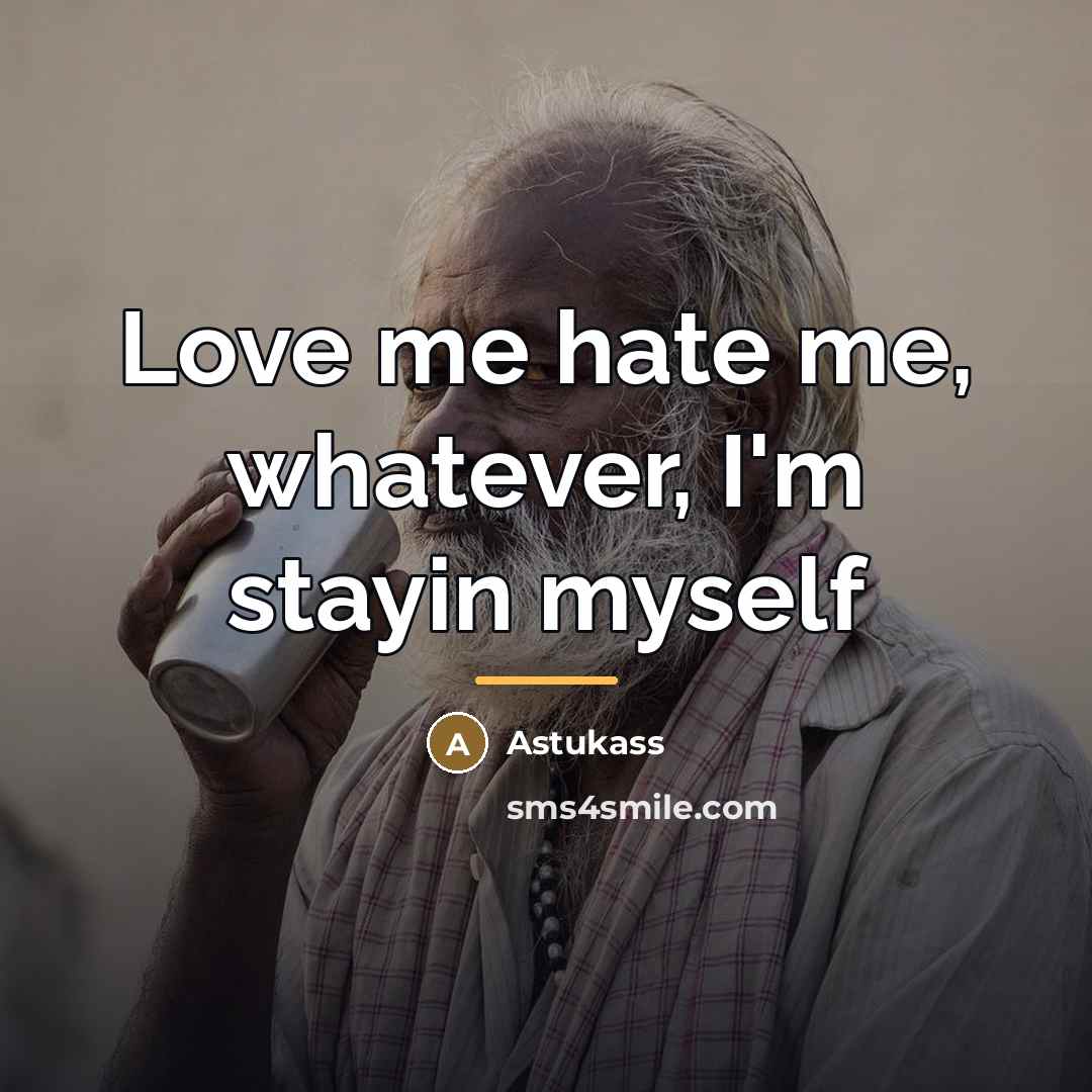 “Love me hate me, whatever, I'm stayin myself…” quote by Astukass