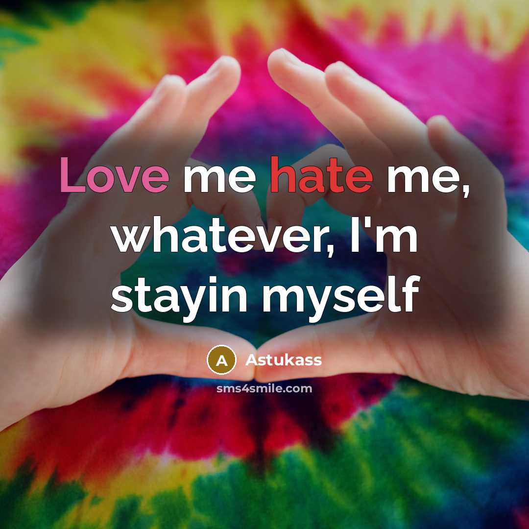 “Love me hate me, whatever, I'm stayin myself” quote by Astukass