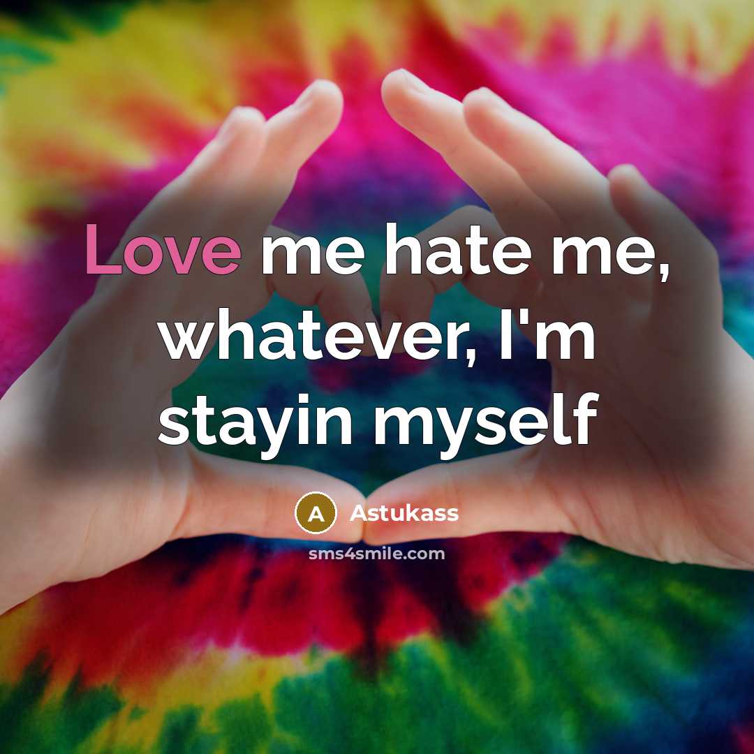 “Love me hate me, whatever, I'm stayin myself” quote by Astukass
