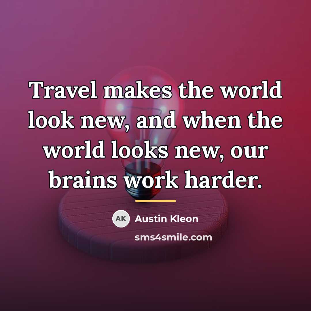“Travel makes the world look new, and when the world…” quote by Austin Kleon