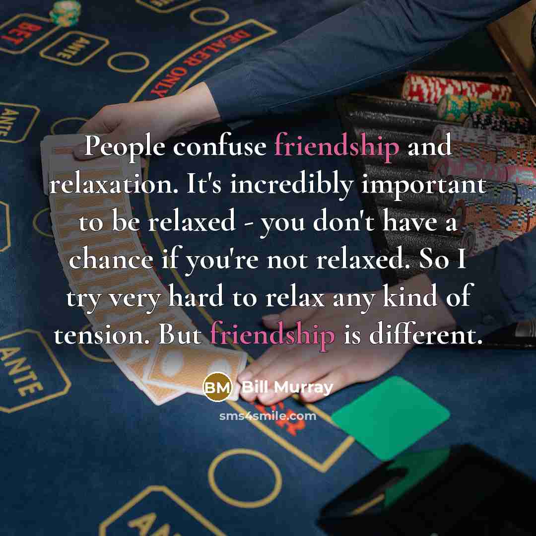 “People confuse friendship and relaxation. It's incredibly important to be…” quote by Bill Murray