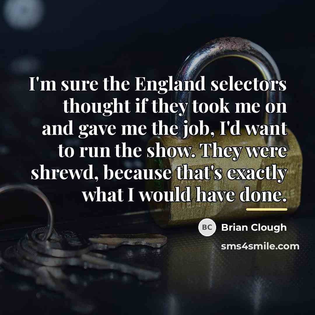 “I'm sure the England selectors thought if they took me…” quote by Brian Clough