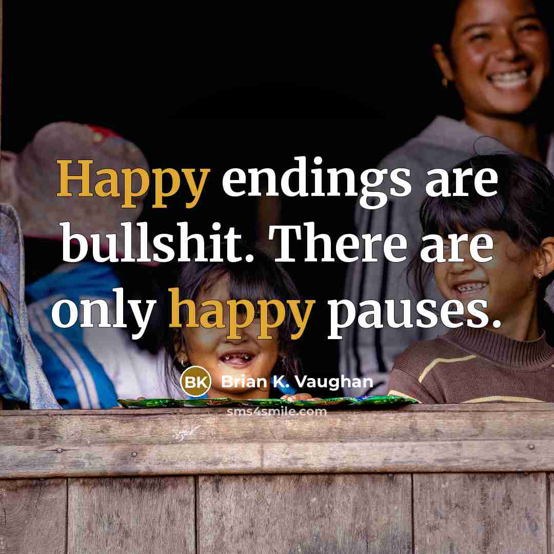 “Happy endings are bullshit. There are only happy pauses.…” quote by Brian K. Vaughan