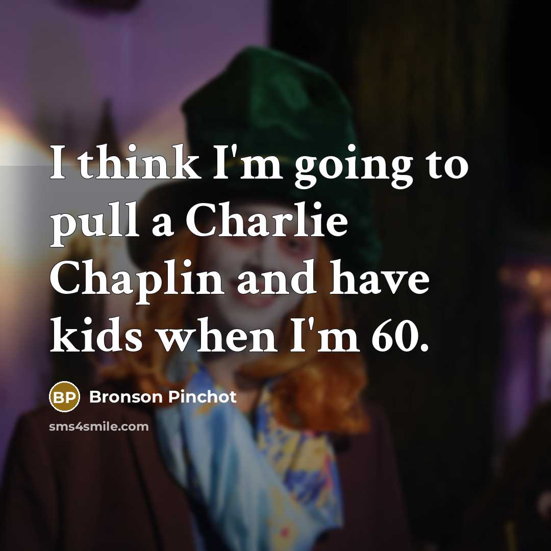 “I think I'm going to pull a Charlie Chaplin and…” quote by Bronson Pinchot