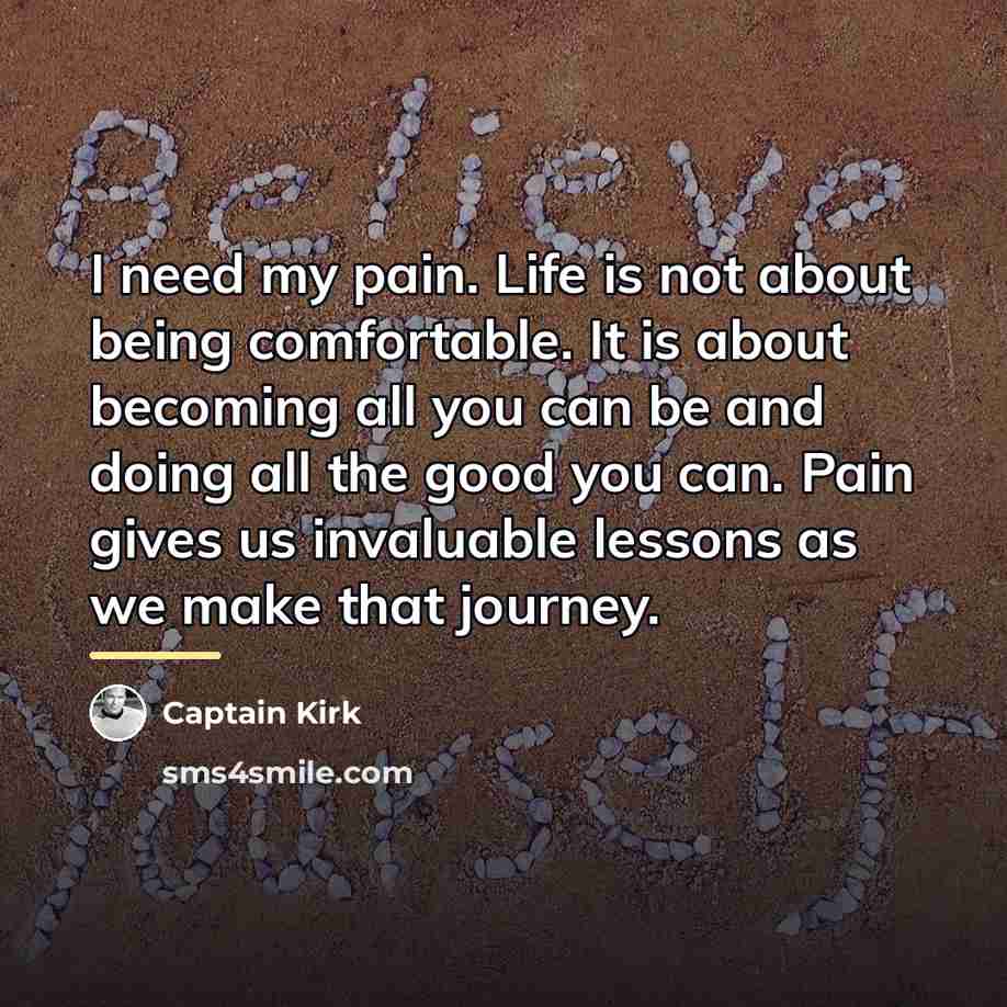 “I need my pain. Life is not about being comfortable.…” quote by Captain Kirk