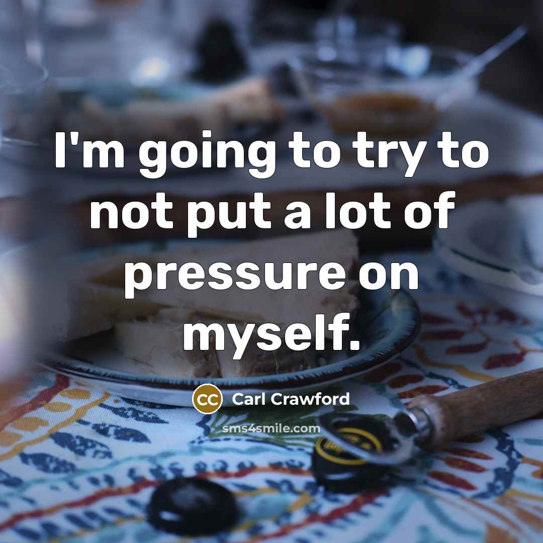 “I'm going to try to not put a lot of…” quote by Carl Crawford