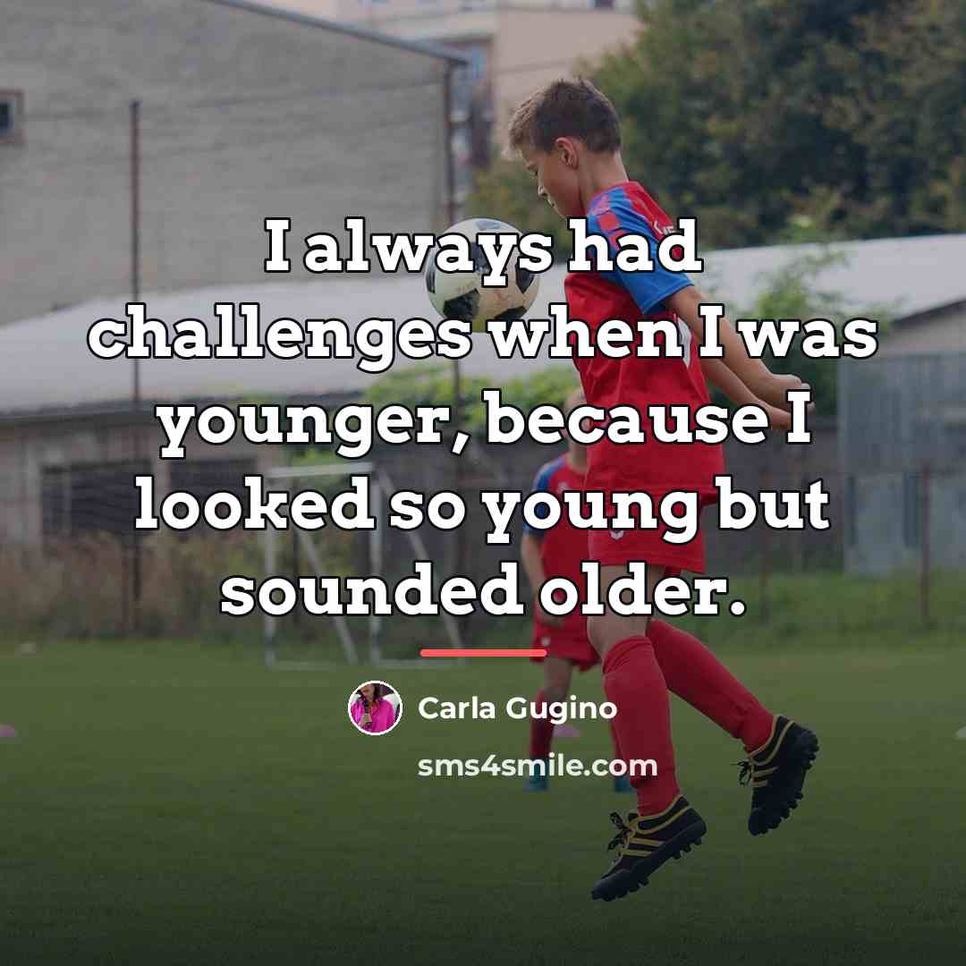 “I always had challenges when I was younger, because I…” quote by Carla Gugino