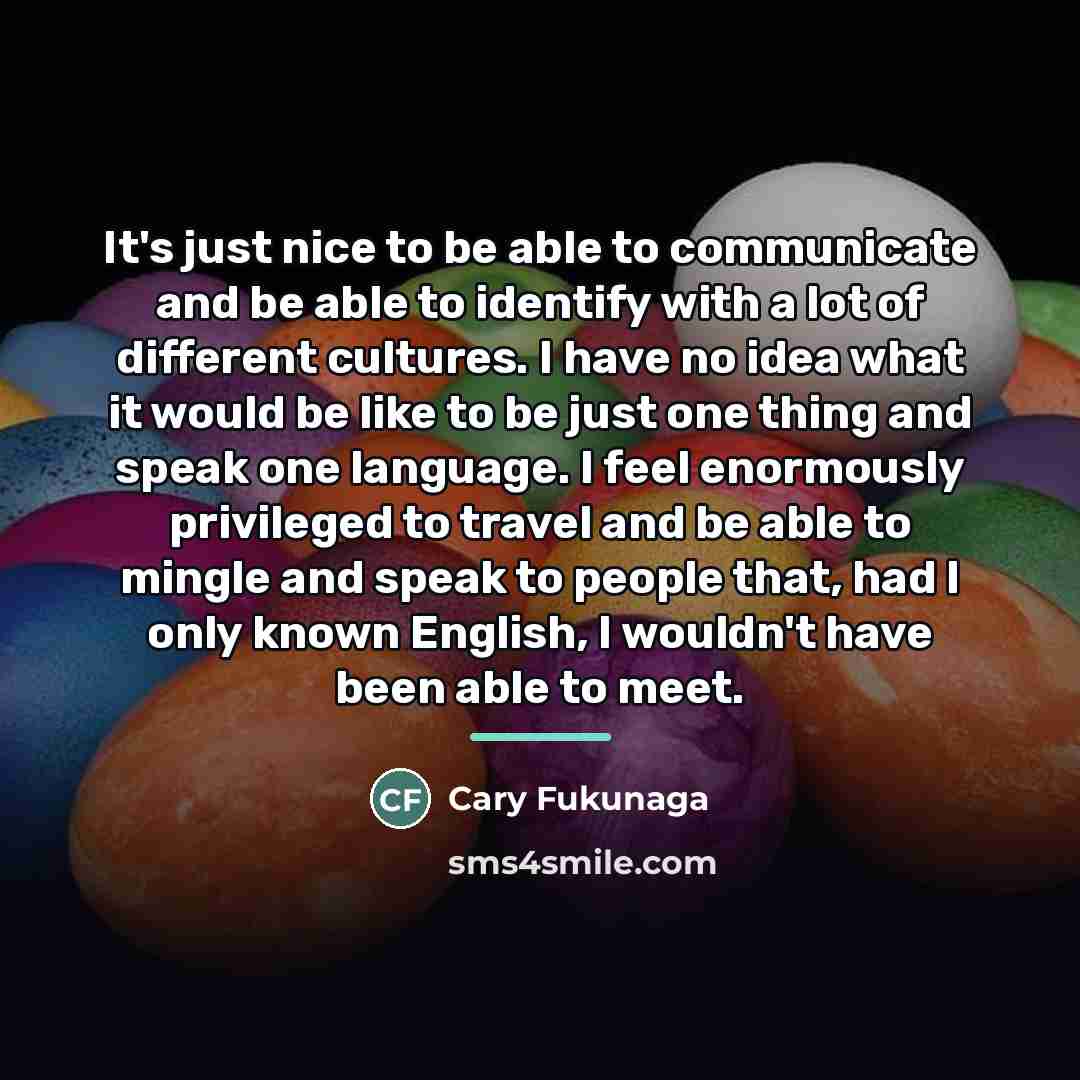 “It's just nice to be able to communicate and be…” quote by Cary Fukunaga