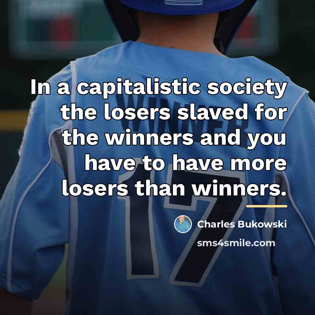 “In a capitalistic society the losers slaved for the winners…” quote by Charles Bukowski