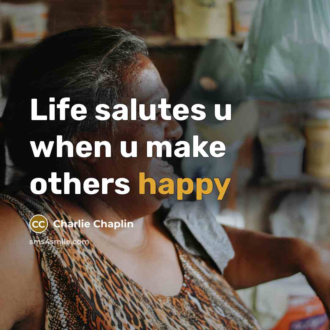“Life salutes u when u make others happy…” quote by Charlie Chaplin