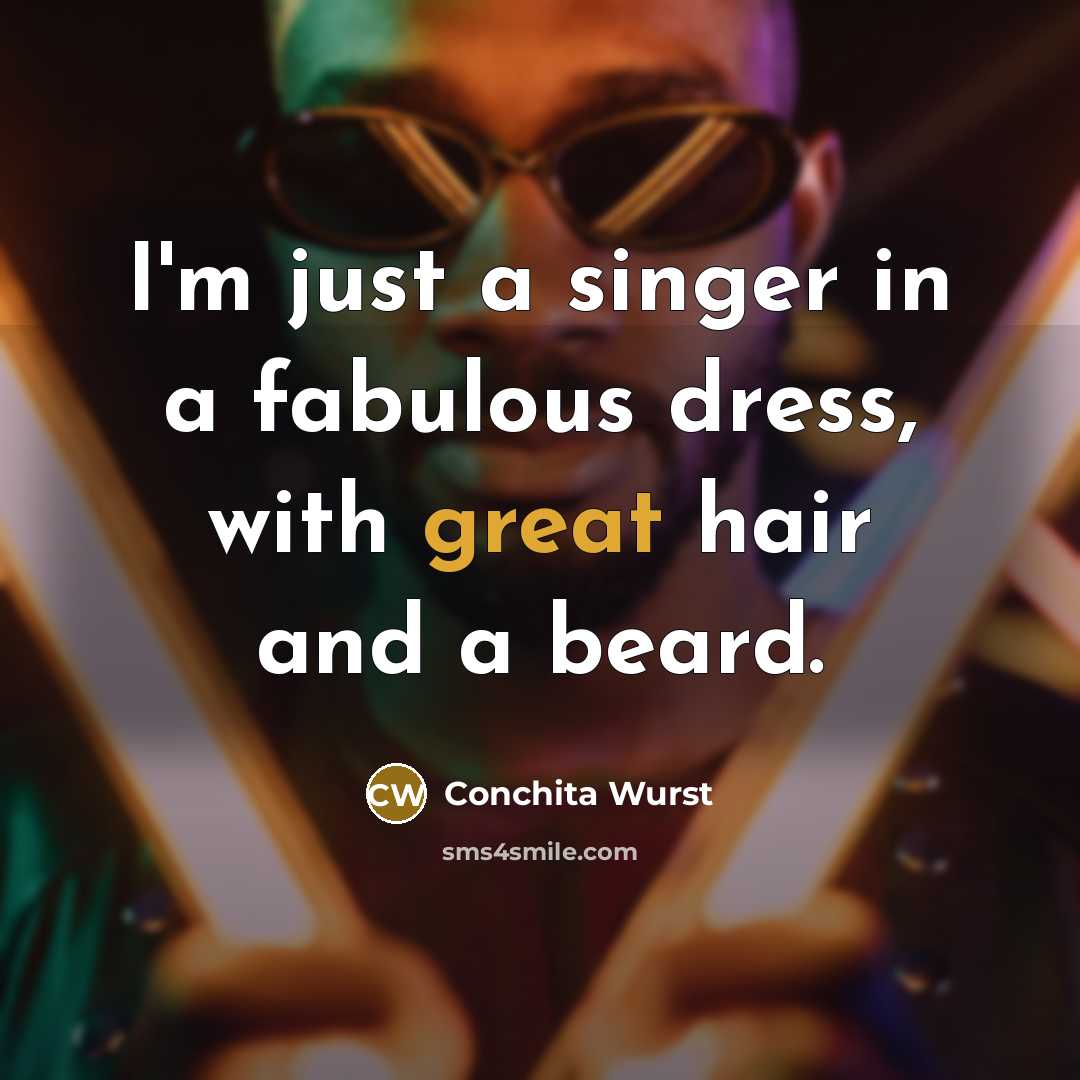 “I'm just a singer in a fabulous dress, with great…” quote by Conchita Wurst